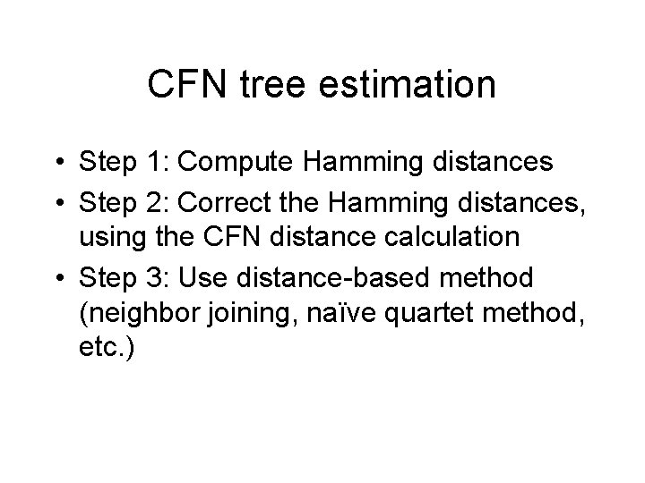 CFN tree estimation • Step 1: Compute Hamming distances • Step 2: Correct the CFN tree estimation • Step 1: Compute Hamming distances • Step 2: Correct the