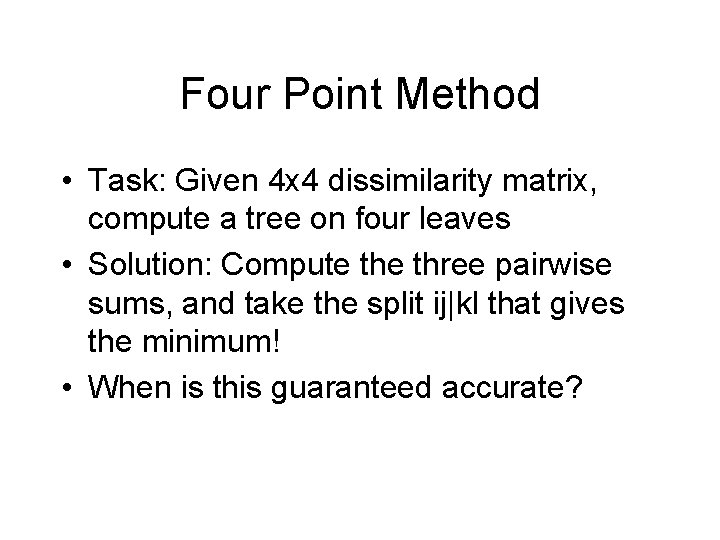 Four Point Method • Task: Given 4 x 4 dissimilarity matrix, compute a tree Four Point Method • Task: Given 4 x 4 dissimilarity matrix, compute a tree