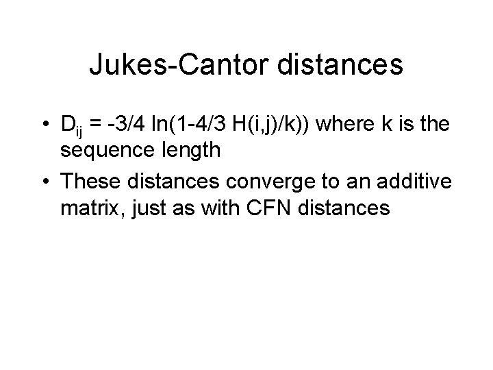 Jukes-Cantor distances • Dij = -3/4 ln(1 -4/3 H(i, j)/k)) where k is the Jukes-Cantor distances • Dij = -3/4 ln(1 -4/3 H(i, j)/k)) where k is the