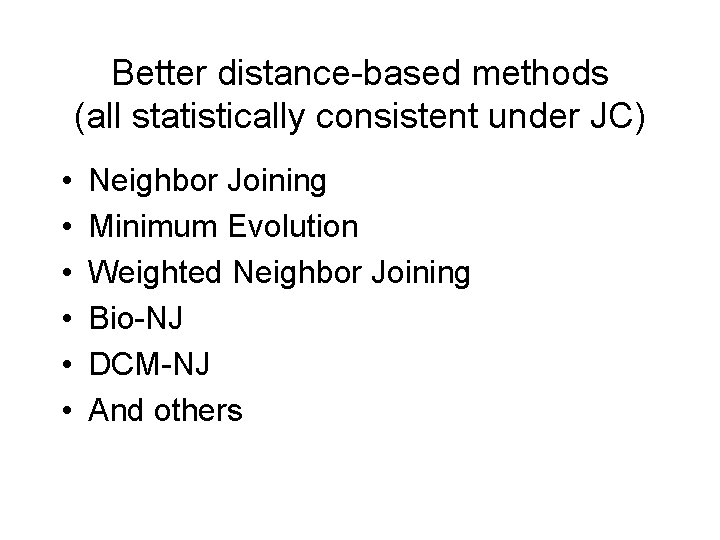 Better distance-based methods (all statistically consistent under JC) • • • Neighbor Joining Minimum Better distance-based methods (all statistically consistent under JC) • • • Neighbor Joining Minimum