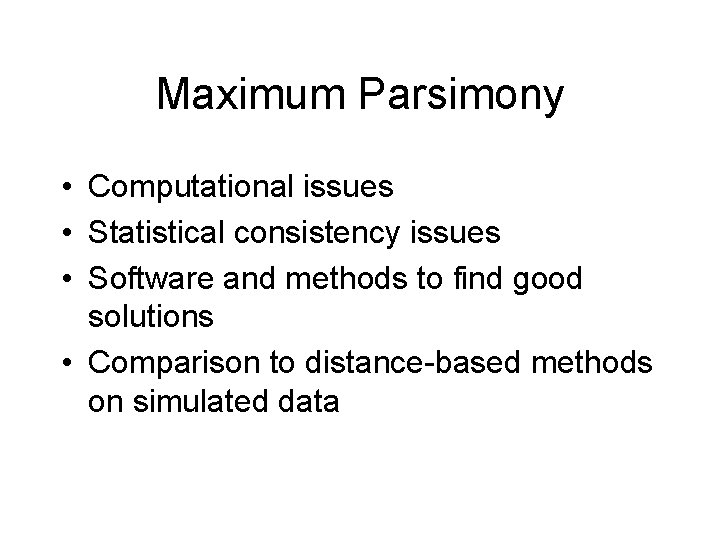 Maximum Parsimony • Computational issues • Statistical consistency issues • Software and methods to Maximum Parsimony • Computational issues • Statistical consistency issues • Software and methods to