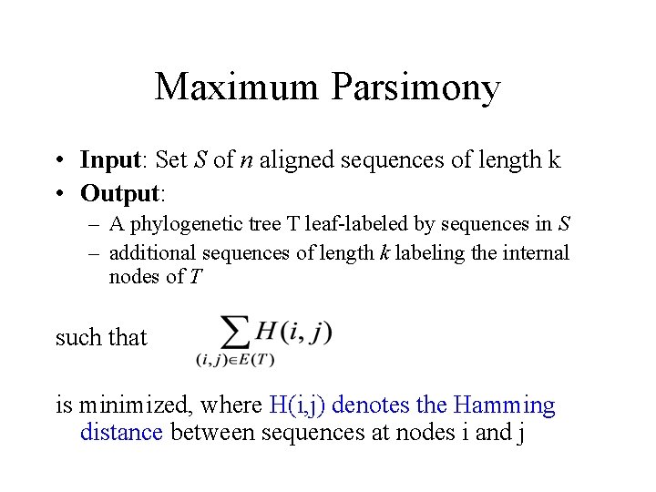 Maximum Parsimony • Input: Set S of n aligned sequences of length k • Maximum Parsimony • Input: Set S of n aligned sequences of length k •