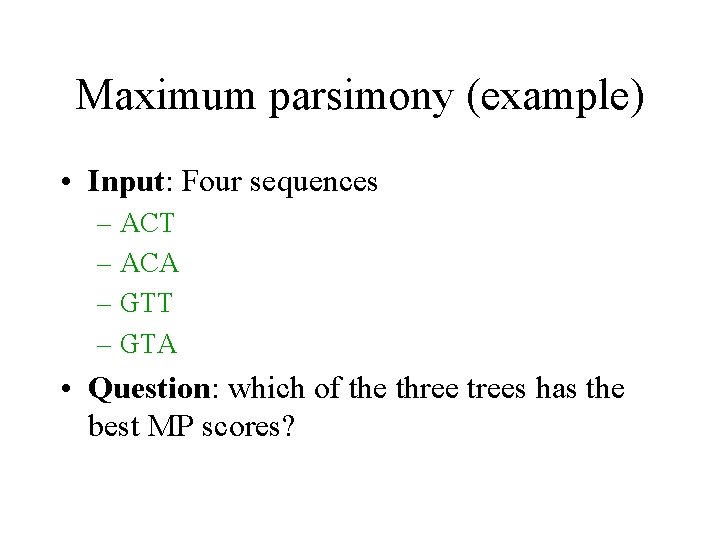 Maximum parsimony (example) • Input: Four sequences – ACT – ACA – GTT – Maximum parsimony (example) • Input: Four sequences – ACT – ACA – GTT –