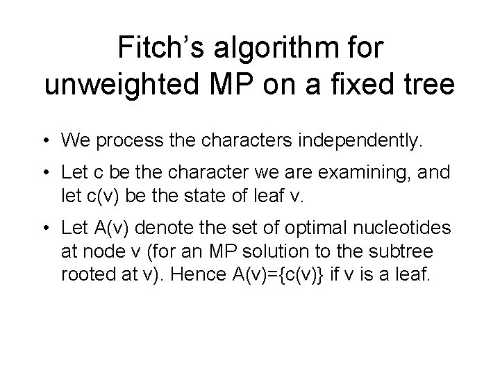 Fitch’s algorithm for unweighted MP on a fixed tree • We process the characters Fitch’s algorithm for unweighted MP on a fixed tree • We process the characters