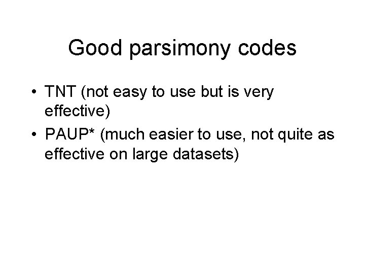 Good parsimony codes • TNT (not easy to use but is very effective) • Good parsimony codes • TNT (not easy to use but is very effective) •
