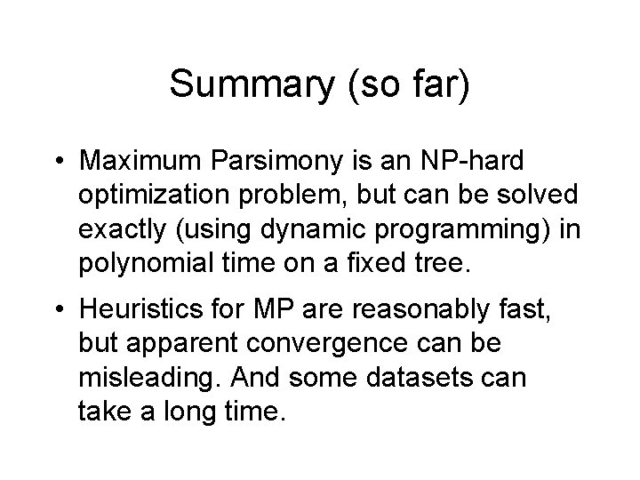 Summary (so far) • Maximum Parsimony is an NP-hard optimization problem, but can be Summary (so far) • Maximum Parsimony is an NP-hard optimization problem, but can be