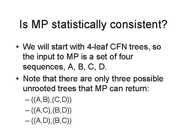 Is MP statistically consistent? • We will start with 4 -leaf CFN trees, so Is MP statistically consistent? • We will start with 4 -leaf CFN trees, so