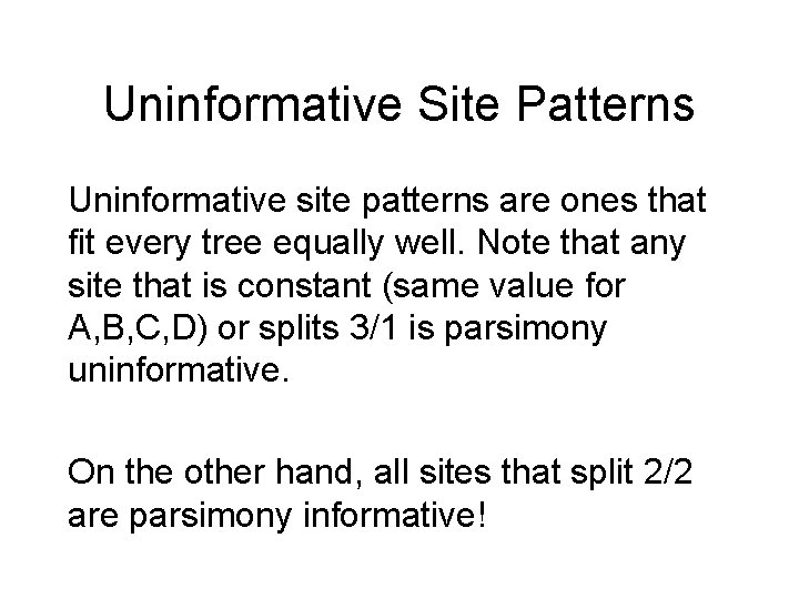 Uninformative Site Patterns Uninformative site patterns are ones that fit every tree equally well. Uninformative Site Patterns Uninformative site patterns are ones that fit every tree equally well.