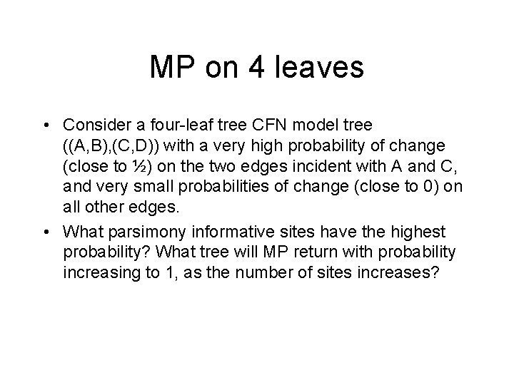 MP on 4 leaves • Consider a four-leaf tree CFN model tree ((A, B), MP on 4 leaves • Consider a four-leaf tree CFN model tree ((A, B),