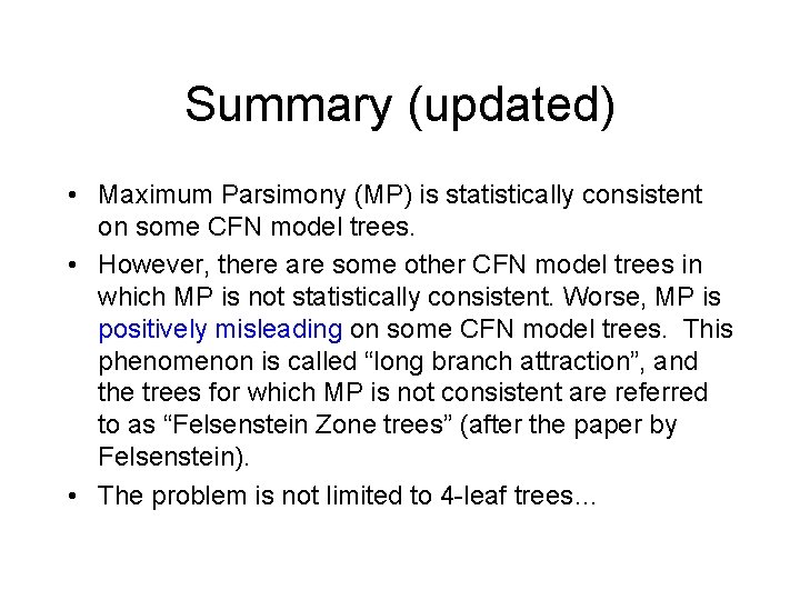 Summary (updated) • Maximum Parsimony (MP) is statistically consistent on some CFN model trees. Summary (updated) • Maximum Parsimony (MP) is statistically consistent on some CFN model trees.