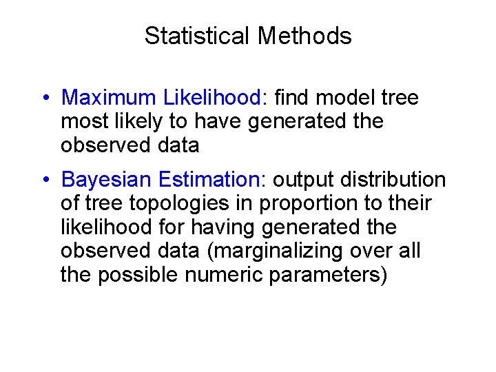 Statistical Methods • Maximum Likelihood: find model tree most likely to have generated the Statistical Methods • Maximum Likelihood: find model tree most likely to have generated the