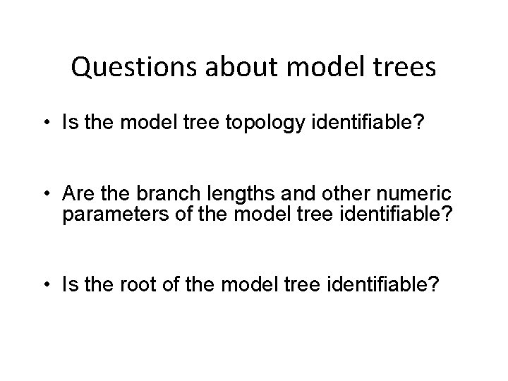 Questions about model trees • Is the model tree topology identifiable? – yes • Questions about model trees • Is the model tree topology identifiable? – yes •