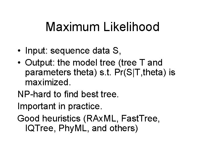 Maximum Likelihood • Input: sequence data S, • Output: the model tree (tree T Maximum Likelihood • Input: sequence data S, • Output: the model tree (tree T