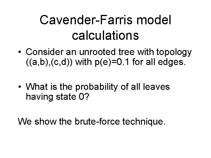 Cavender-Farris model calculations • Consider an unrooted tree with topology ((a, b), (c, d)) Cavender-Farris model calculations • Consider an unrooted tree with topology ((a, b), (c, d))