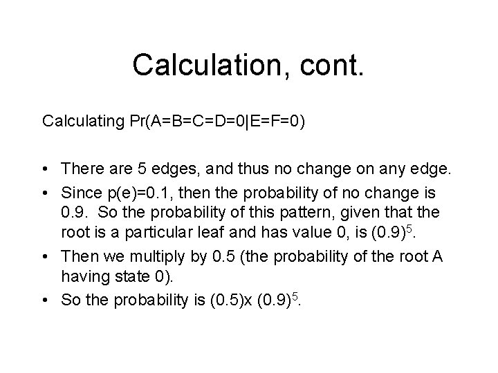 Calculation, cont. Calculating Pr(A=B=C=D=0|E=F=0) • There are 5 edges, and thus no change on Calculation, cont. Calculating Pr(A=B=C=D=0|E=F=0) • There are 5 edges, and thus no change on