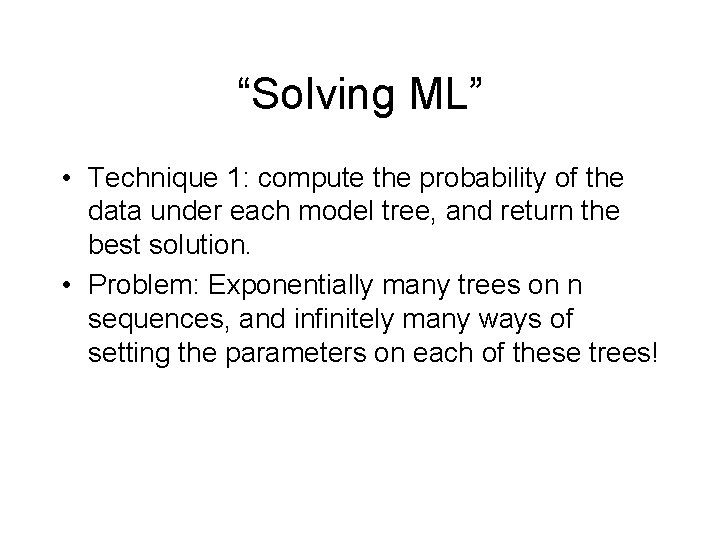 “Solving ML” • Technique 1: compute the probability of the data under each model “Solving ML” • Technique 1: compute the probability of the data under each model