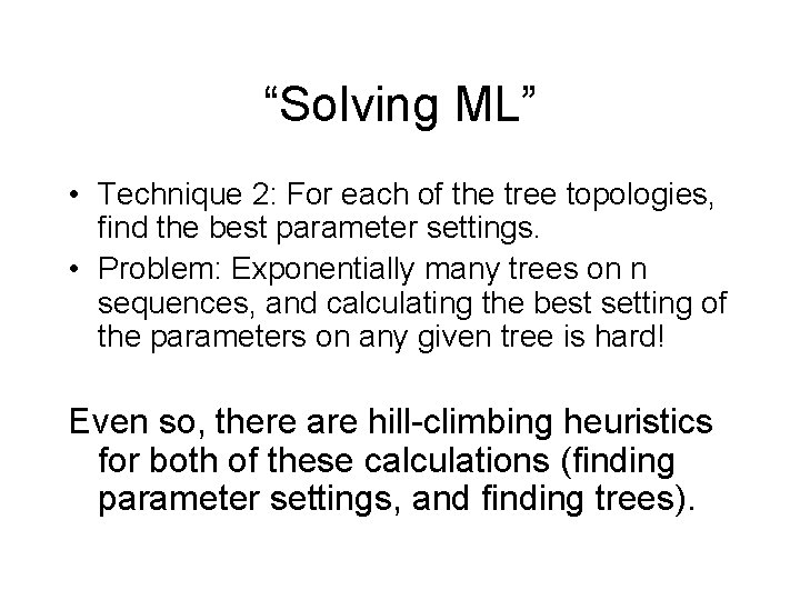 “Solving ML” • Technique 2: For each of the tree topologies, find the best “Solving ML” • Technique 2: For each of the tree topologies, find the best