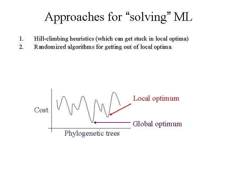 Approaches for “solving” ML 1. 2. Hill-climbing heuristics (which can get stuck in local Approaches for “solving” ML 1. 2. Hill-climbing heuristics (which can get stuck in local