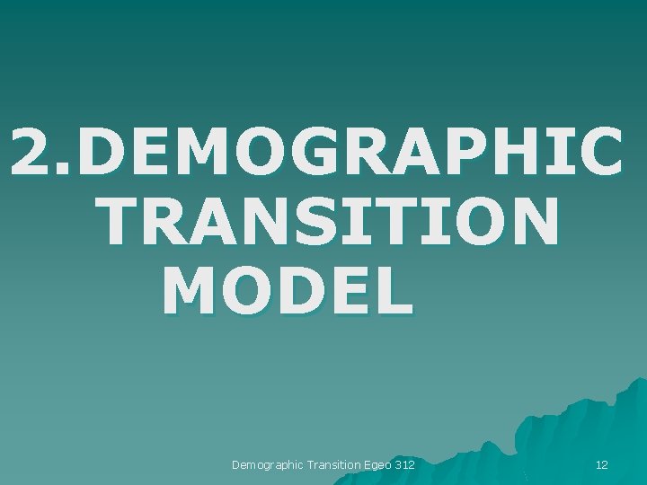 2. DEMOGRAPHIC TRANSITION MODEL Demographic Transition Egeo 312 12 