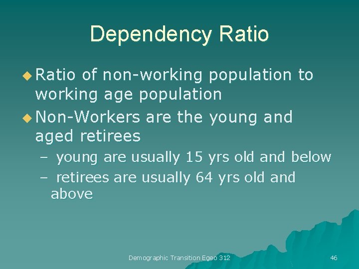 Dependency Ratio u Ratio of non-working population to working age population u Non-Workers are