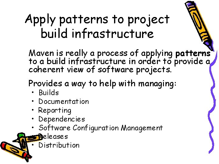 Apply patterns to project build infrastructure Maven is really a process of applying patterns