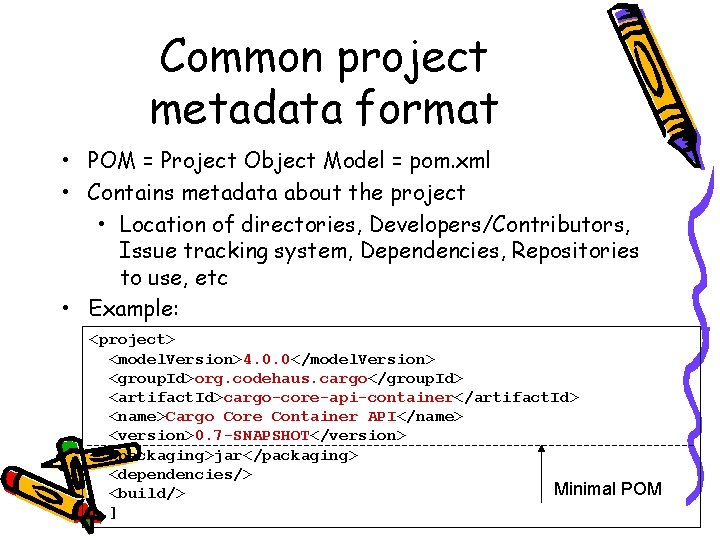 Common project metadata format • POM = Project Object Model = pom. xml •