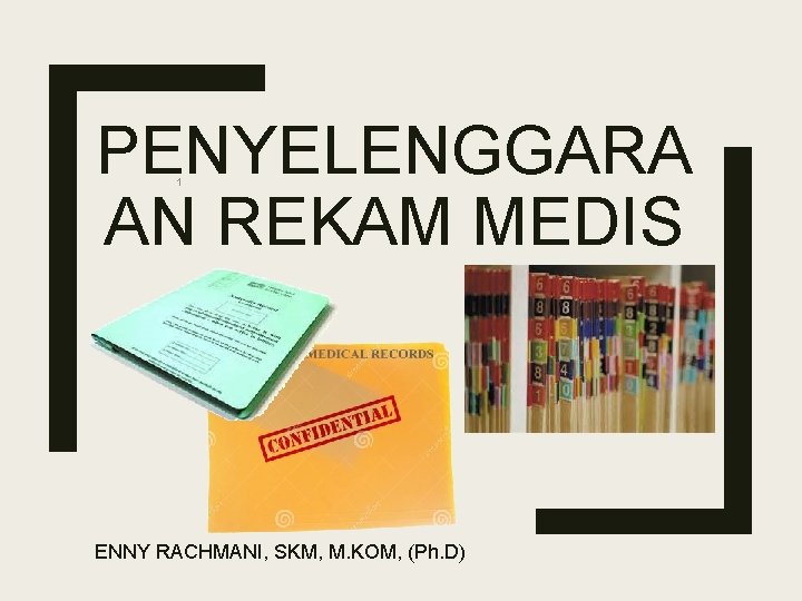 PENYELENGGARA AN REKAM MEDIS 1 ENNY RACHMANI, SKM, M. KOM, (Ph. D) 