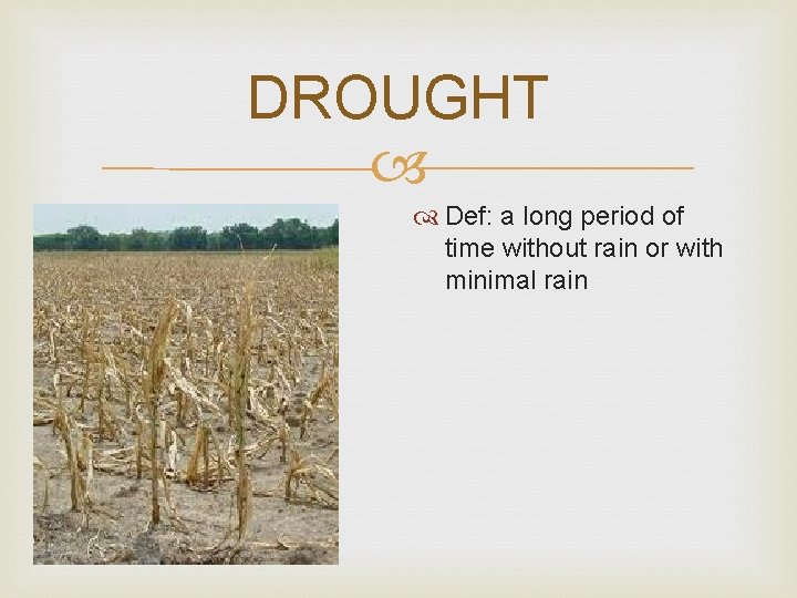 DROUGHT Def: a long period of time without rain or with minimal rain 