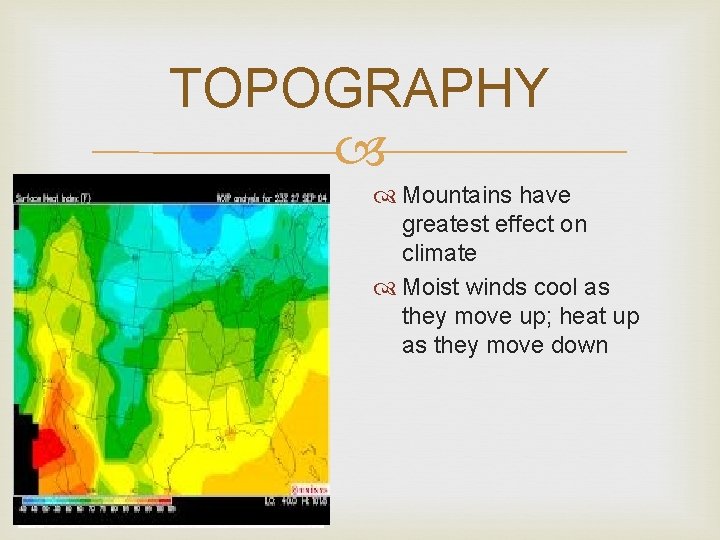 TOPOGRAPHY Mountains have greatest effect on climate Moist winds cool as they move up;