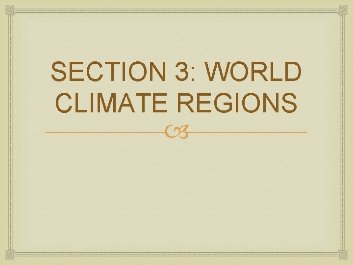 SECTION 3: WORLD CLIMATE REGIONS 