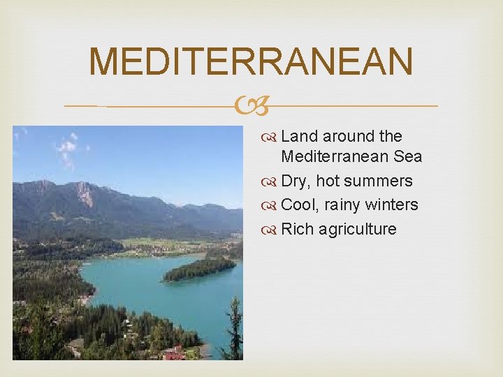 MEDITERRANEAN Land around the Mediterranean Sea Dry, hot summers Cool, rainy winters Rich agriculture