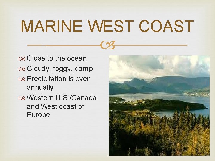 MARINE WEST COAST Close to the ocean Cloudy, foggy, damp Precipitation is even annually