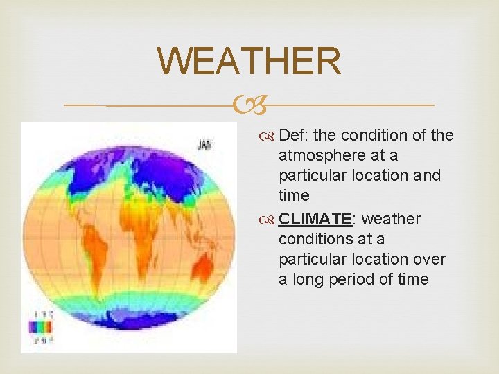 WEATHER Def: the condition of the atmosphere at a particular location and time CLIMATE: