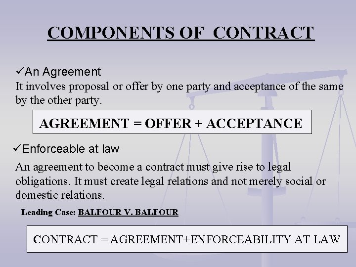 COMPONENTS OF CONTRACT üAn Agreement It involves proposal or offer by one party and