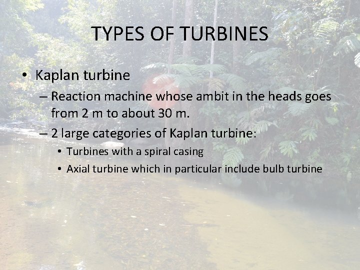 TYPES OF TURBINES • Kaplan turbine – Reaction machine whose ambit in the heads TYPES OF TURBINES • Kaplan turbine – Reaction machine whose ambit in the heads