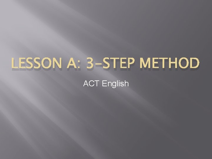 LESSON A: 3 -STEP METHOD ACT English 