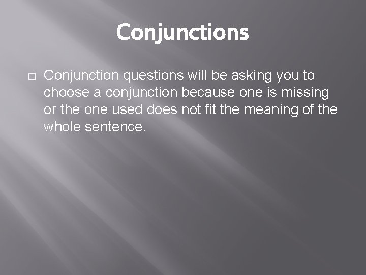 Conjunctions Conjunction questions will be asking you to choose a conjunction because one is