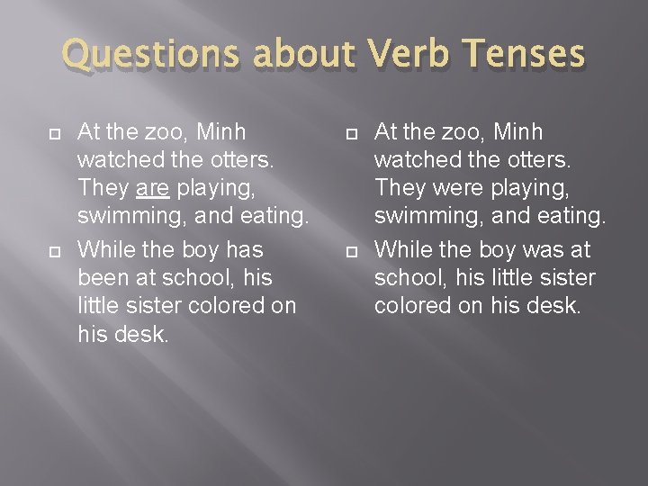 Questions about Verb Tenses At the zoo, Minh watched the otters. They are playing,