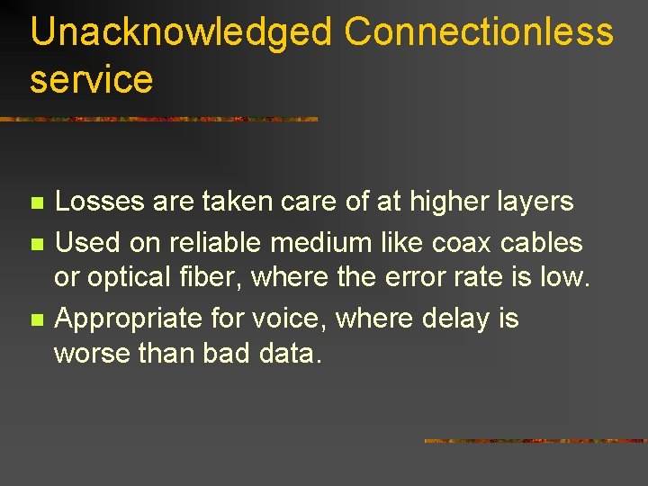 Unacknowledged Connectionless service n n n Losses are taken care of at higher layers