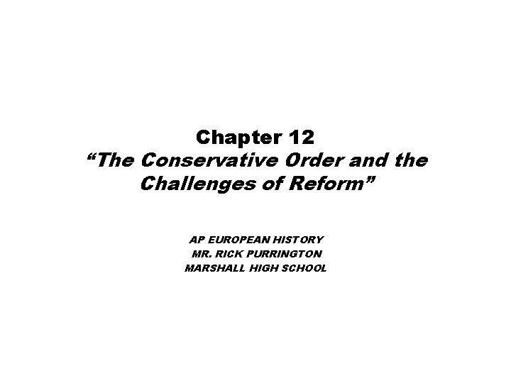 Chapter 12 “The Conservative Order and the Challenges of Reform” AP EUROPEAN HISTORY MR. Chapter 12 “The Conservative Order and the Challenges of Reform” AP EUROPEAN HISTORY MR.