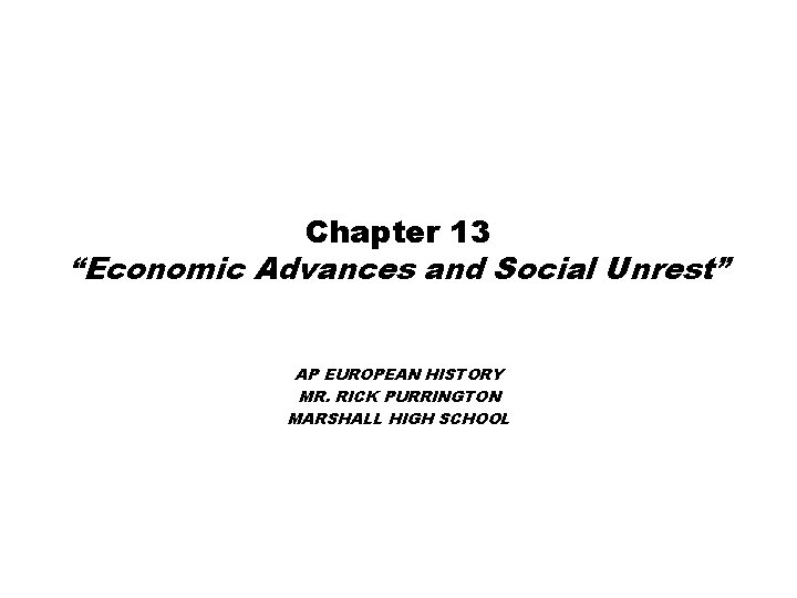 Chapter 13 “Economic Advances and Social Unrest” AP EUROPEAN HISTORY MR. RICK PURRINGTON MARSHALL Chapter 13 “Economic Advances and Social Unrest” AP EUROPEAN HISTORY MR. RICK PURRINGTON MARSHALL
