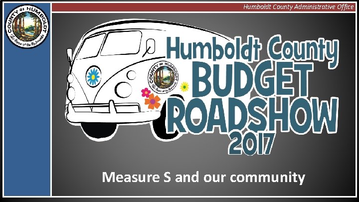 Humboldt County Administrative Office Measure S and our community 