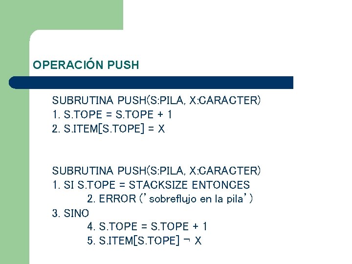 OPERACIÓN PUSH SUBRUTINA PUSH(S: PILA, X: CARACTER) 1. S. TOPE = S. TOPE +