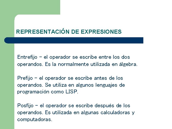 REPRESENTACIÓN DE EXPRESIONES Entrefijo - el operador se escribe entre los dos operandos. Es REPRESENTACIÓN DE EXPRESIONES Entrefijo - el operador se escribe entre los dos operandos. Es