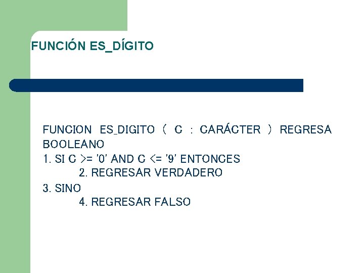 FUNCIÓN ES_DÍGITO FUNCION ES_DIGITO ( C : CARÁCTER ) REGRESA BOOLEANO 1. SI C