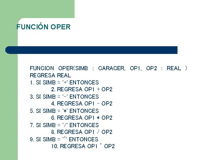 FUNCIÓN OPER FUNCION OPER(SIMB : CARACER, OP 1, OP 2 : REAL ) REGRESA FUNCIÓN OPER FUNCION OPER(SIMB : CARACER, OP 1, OP 2 : REAL ) REGRESA