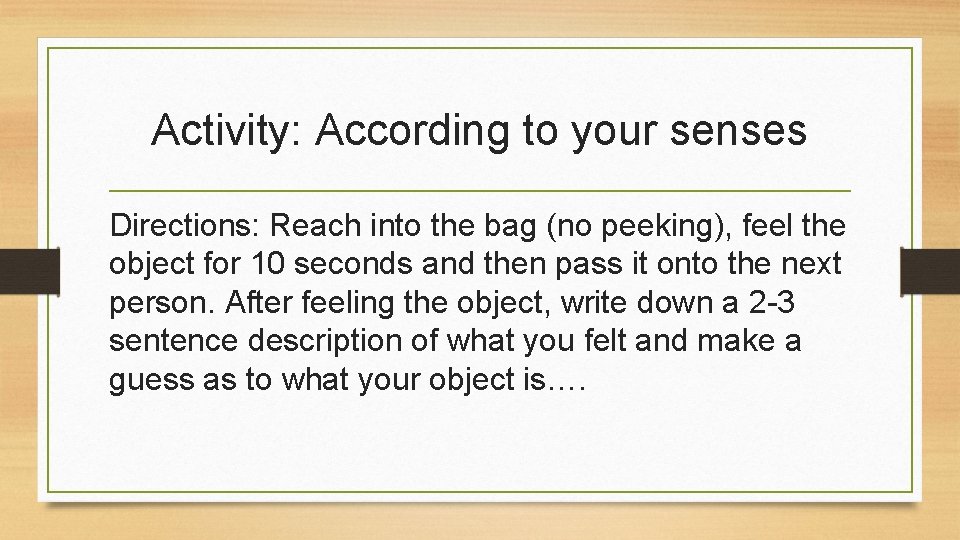 Activity: According to your senses Directions: Reach into the bag (no peeking), feel the