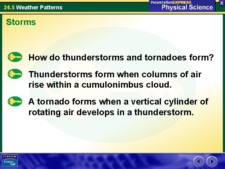 24. 5 Weather Patterns Storms How do thunderstorms and tornadoes form? Thunderstorms form when
