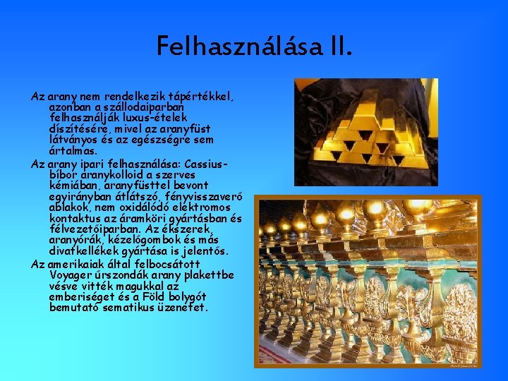 Felhasználása II. Az arany nem rendelkezik tápértékkel, azonban a szállodaiparban felhasználják luxus-ételek díszítésére, mivel