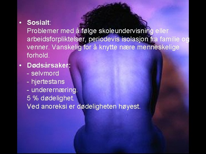  • Sosialt: Problemer med å følge skoleundervisning eller arbeidsforpliktelser, periodevis isolasjon fra familie